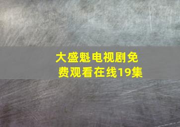 大盛魁电视剧免费观看在线19集