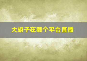 大胡子在哪个平台直播