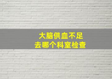 大脑供血不足去哪个科室检查