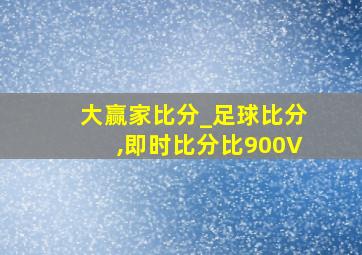 大赢家比分_足球比分,即时比分比900V