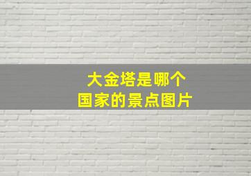 大金塔是哪个国家的景点图片