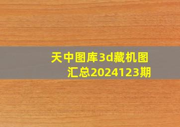 天中图库3d藏机图汇总2024123期