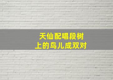 天仙配唱段树上的鸟儿成双对