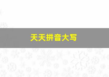 天天拼音大写