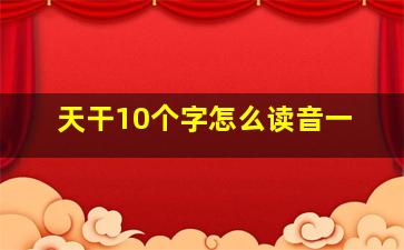 天干10个字怎么读音一