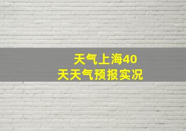 天气上海40天天气预报实况