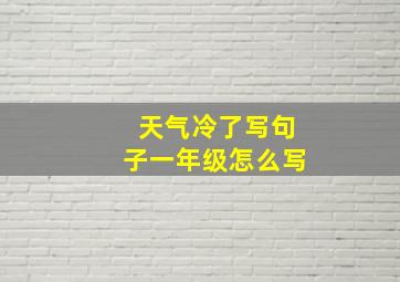 天气冷了写句子一年级怎么写