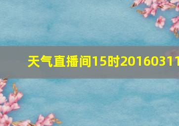 天气直播间15时20160311