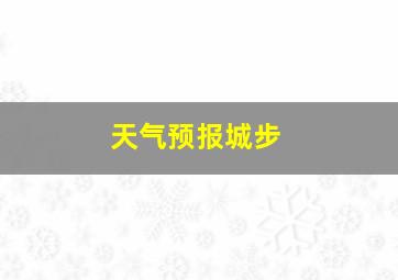 天气预报城步