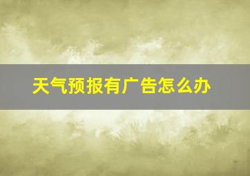 天气预报有广告怎么办