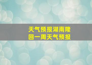 天气预报湖南隆回一周天气预报