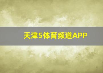 天津5体育频道APP