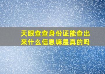 天眼查查身份证能查出来什么信息嘛是真的吗