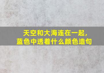 天空和大海连在一起,蓝色中透着什么颜色造句