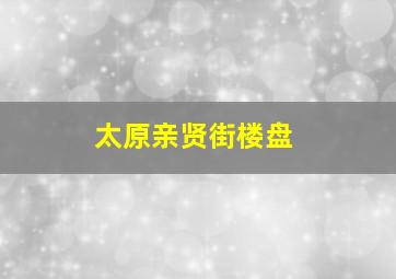 太原亲贤街楼盘