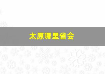 太原哪里省会