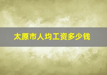 太原市人均工资多少钱