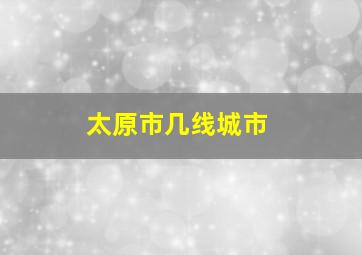 太原市几线城市