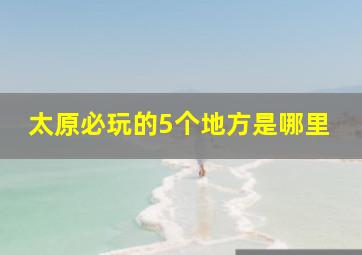 太原必玩的5个地方是哪里