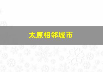 太原相邻城市