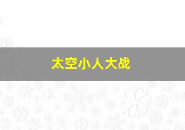 太空小人大战