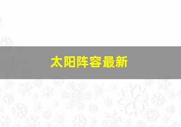 太阳阵容最新