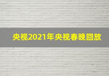 央视2021年央视春晚回放