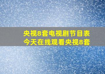 央视8套电视剧节目表今天在线观看央视8套