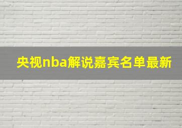 央视nba解说嘉宾名单最新