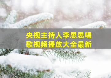 央视主持人李思思唱歌视频播放大全最新