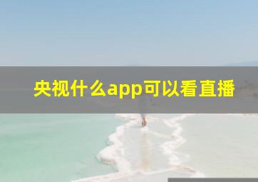 央视什么app可以看直播