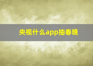 央视什么app抽春晚