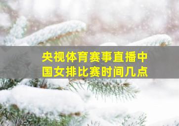 央视体育赛事直播中国女排比赛时间几点