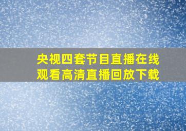 央视四套节目直播在线观看高清直播回放下载