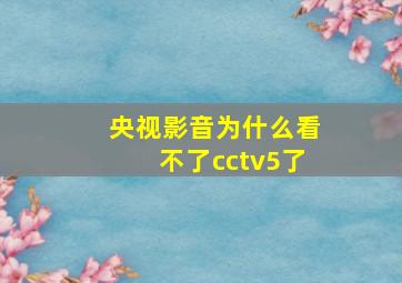 央视影音为什么看不了cctv5了