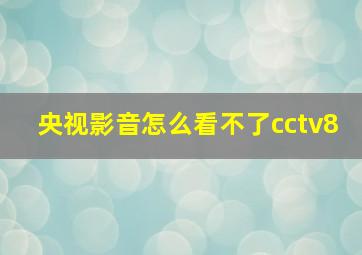 央视影音怎么看不了cctv8