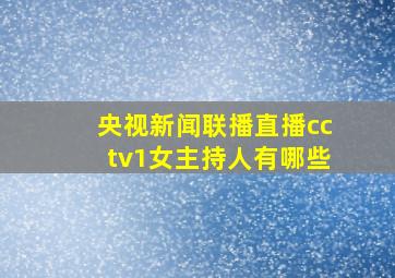 央视新闻联播直播cctv1女主持人有哪些