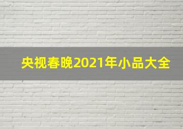 央视春晚2021年小品大全