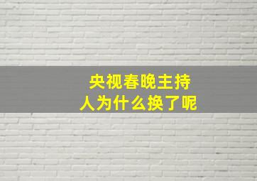 央视春晚主持人为什么换了呢