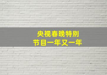 央视春晚特别节目一年又一年