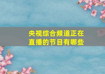 央视综合频道正在直播的节目有哪些