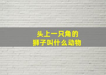 头上一只角的狮子叫什么动物