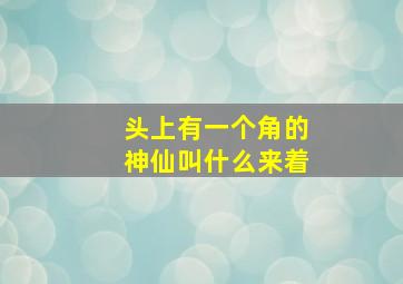 头上有一个角的神仙叫什么来着