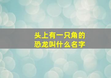 头上有一只角的恐龙叫什么名字