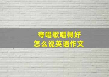 夸唱歌唱得好怎么说英语作文