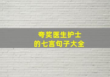 夸奖医生护士的七言句子大全