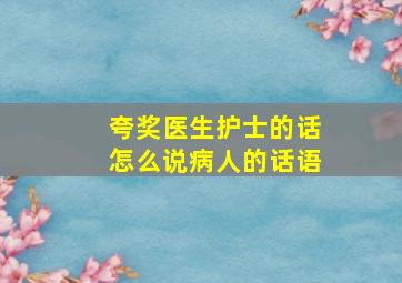 夸奖医生护士的话怎么说病人的话语