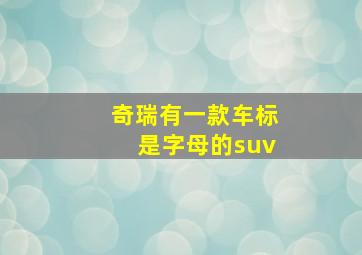 奇瑞有一款车标是字母的suv