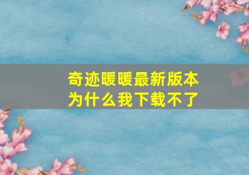 奇迹暖暖最新版本为什么我下载不了