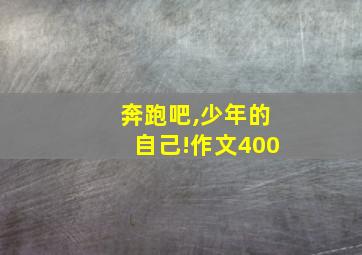 奔跑吧,少年的自己!作文400